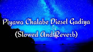 Piyawa Chalabe Diesel Gadiya Slowed And Reverb [upl. by Eilatan]